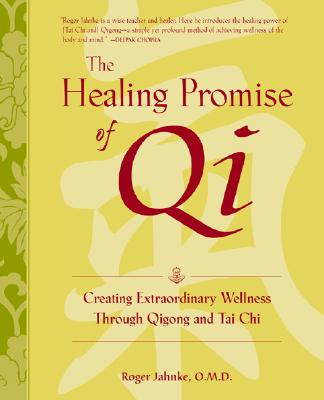 The Healing Promise of Qi: Creating Extraordinary Wellness Through Qigong and Tai Chi - Jahnke, Roger