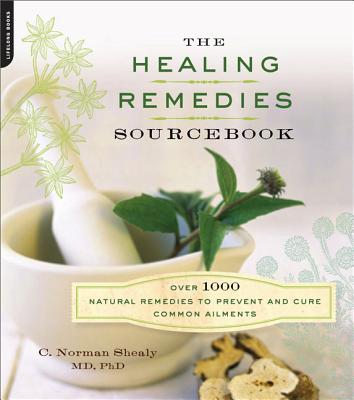 The Healing Remedies Sourcebook: Over 1,000 Natural Remedies to Prevent and Cure Common Ailments - Shealy, C Norman