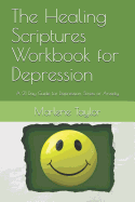The Healing Scriptures Workbook for Depression: A 21 Day Guide for Depression, Stress or Anxiety