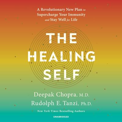 The Healing Self: A Revolutionary New Plan to Supercharge Your Immunity and Stay Well for Life - Chopra, Deepak, MD, and Tanzi, Rudolph E, and Kurup, Shishir (Read by)