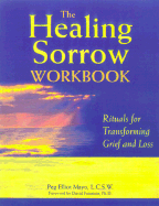 The Healing Sorrow Workbook: Rituals for Transforming Grief and Loss - Mayo, Peg Elliott, LCSW, and Feinstein, David, Rabbi (Foreword by)