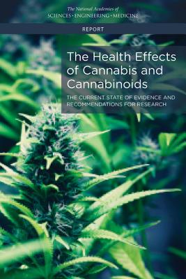 The Health Effects of Cannabis and Cannabinoids: The Current State of Evidence and Recommendations for Research - National Academies of Sciences, Engineering, and Medicine, and Health and Medicine Division, and Board on Population Health...