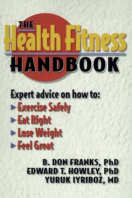 The Health Fitness Handbook - Franks, B Don, Dr., Ph.D., and Howley, Edward, Dr., and Iyriboz, Yuruk