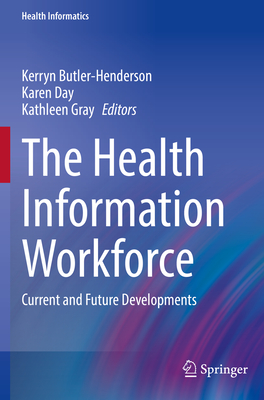 The Health Information Workforce: Current and Future Developments - Butler-Henderson, Kerryn (Editor), and Day, Karen (Editor), and Gray, Kathleen (Editor)