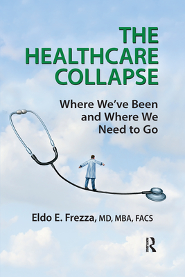 The Healthcare Collapse: Where We've Been and Where We Need to Go - Frezza, Eldo