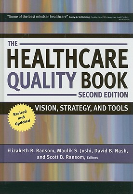 The Healthcare Quality Book: Vision, Strategy, and Tools - Ransom, Elizabeth R (Editor), and Joshi, Maulik S (Editor), and Nash, David B, M.D., M.B.A. (Editor)