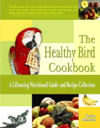 The Healthy Bird Cookbook: 150 Recipes for Your Avian Companion