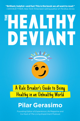 The Healthy Deviant: A Rule Breaker's Guide to Being Healthy in an Unhealthy World - Gerasimo, Pilar