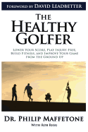 The Healthy Golfer: Lower Your Score, Play Injury-Free, Build Fitness, and Improve Your Game from the Ground Up