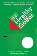 The Healthy Golfer: Lower Your Score, Reduce Pain, Build Fitness, and Improve Your Game with Better Body Economy