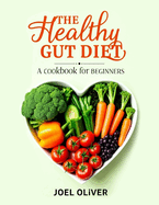 The Healthy Gut Diet Book for Beginners: Simple Recipes and Expert Tips to Restore Digestive Wellness and Boost Overall Health