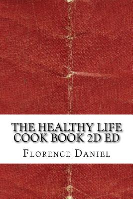 The Healthy Life Cook Book 2D Ed - Daniel, Florence