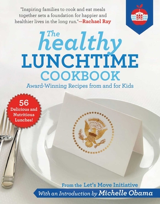 The Healthy Lunchtime Cookbook: Award-Winning Recipes from and for Kids - Initiative, Let's Move, and Obama, Michelle (Introduction by), and Ray, Rachael (Introduction by)
