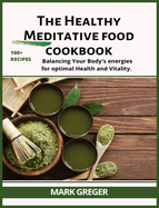 The healthy MEDITATIVE food cookbook: Balancing your body's energies for optimal health and vitality.