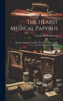 The Hearst Medical Papyrus: Hieratic Text In 17 Facsimile Plates In Collotype, With Introduction And Vocabulary - Reisner, George Andrew