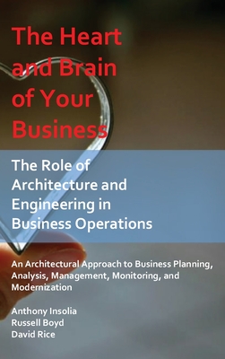 The Heart and Brain of Your Business: The Role of Architecture and Engineering in Business Operations - Insolia, Anthony, and Boyd, Russell, and Rice, David Nathan