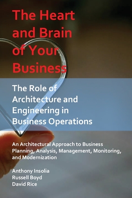 The Heart and Brain of Your Business: The Role of Architecture and Engineering in Business Operations - Insolia, Anthony, and Boyd, Russell, and Rice, David Nathan