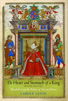 The Heart and Stomach of a King: Elizabeth I and the Politics of Sex and Power - Levin, Carole