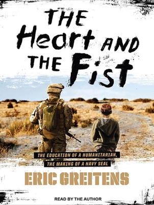 The Heart and the Fist: The Education of a Humanitarian, the Making of a Navy SEAL - Greitens, Eric (Narrator)