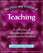 The Heart and Wisdom of Teaching: A Collection of Thought-Provoking Quotations for Teachers