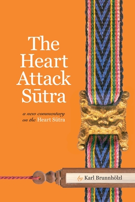 The Heart Attack Sutra: A New Commentary on the Heart Sutra - Brunnhlzl, Karl
