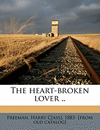 The Heart-Broken Lover ..