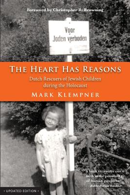 The Heart Has Reasons: Dutch Rescuers of Jewish Children During the Holocaust - Klempner, Mark, and Browning, Christopher R (Foreword by)