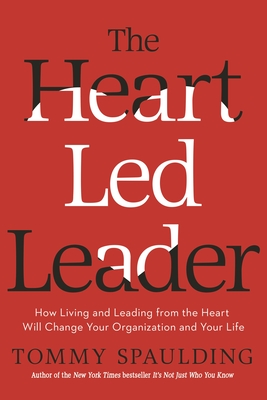 The Heart-Led Leader: How Living and Leading from the Heart Will Change Your Organization and Your Life - Spaulding, Tommy