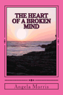 The Heart Of A Broken Mind - Morris, Angela