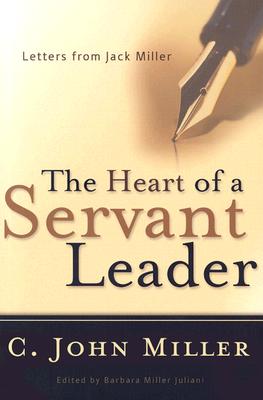 The Heart of a Servant Leader: Letters from Jack Miller - Miller, C John