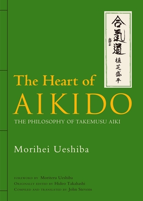 The Heart of Aikido: The Philosophy of Takemusu Aiki - Ueshiba, Morihei, and Ueshiba, Moriteru (Foreword by), and Takahashi, Hideo (Editor)