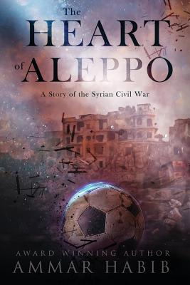 The Heart of Aleppo: A Story of the Syrian Civil War - Habib, Ammar