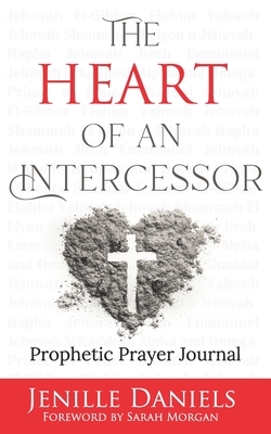 The Heart of an Intercessor: Prophetic Prayer Journal - Morgan, Sarah (Foreword by), and Daniels, Jenille