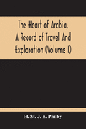 The Heart Of Arabia, A Record Of Travel And Exploration (Volume I)