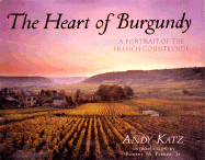 The Heart of Burgundy: A Portrait of the French Countryside - Katz, Andy, and Katz, and Parker, Robert M, Jr. (Introduction by)