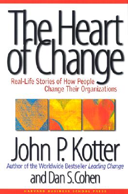 The Heart of Change: Real Life Stories of How People Change Their Organizations - Kotter, John P, and Cohen, Dan S