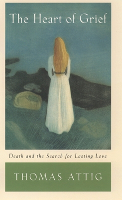 The Heart of Grief: Death and the Search for Lasting Love - Attig, Thomas, PhD