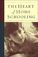 The Heart of Home Schooling: Teaching & Living What Really Matters