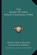 The Heart Of John Wesley's Journal (1903) - Hughes, Hugh Price (Introduction by), and Birrell, Augustine (Foreword by), and Parker, Percy Livingstone (Editor)