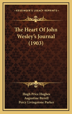 The Heart Of John Wesley's Journal (1903) - Hughes, Hugh Price (Introduction by), and Birrell, Augustine (Foreword by), and Parker, Percy Livingstone (Editor)