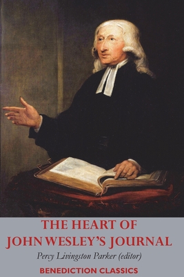 The Heart of John Wesley's Journal - Wesley, John, and Parker, Percy L (Editor), and Birrell, Augustine (Commentaries by)