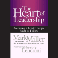 The Heart of Leadership: Becoming a Leader People Want to Follow