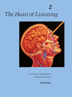 The Heart of Listening, Volume 2: A Visionary Approach to Craniosacral Work - Milne, Hugh