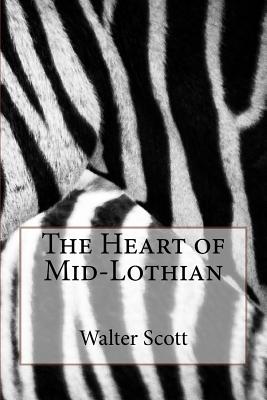 The Heart of Mid-Lothian - Walter Scott