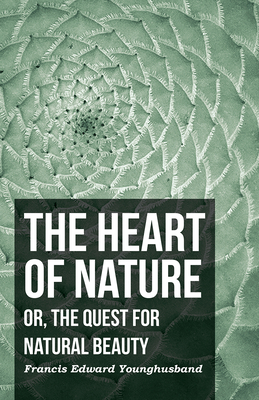 The Heart of Nature - Or, the Quest for Natural Beauty - Younghusband, Francis Edward, Sir