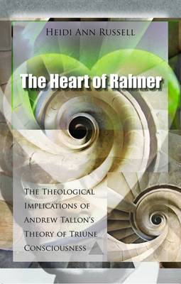 The Heart of Rahner: The Theological Implications of Andrew Tallon's Theory of Triune Consciousness - Russell, Heidi