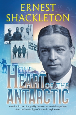 The Heart of the Antarctic (Annotated): Vol I and II - Shackleton, Ernest