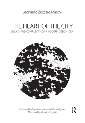 The Heart of the City: Legacy and Complexity of a Modern Design Idea - Zuccaro Marchi, Leonardo