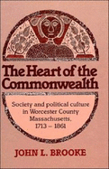 The Heart of the Commonwealth: Society and Political Culture in Worcester County, Massachusetts 1713 1861