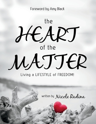 The Heart of the Matter: Living a Lifestyle of Freedom - Radina, Nicole, and Black, Amy (Foreword by)